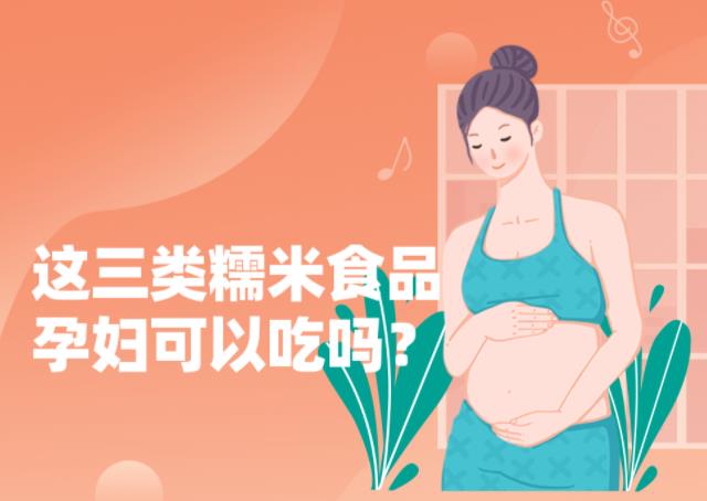 食品安全 | 这三类糯米食品孕妇可以吃吗