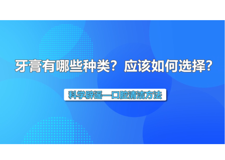 【“科普中国 科学辟谣”短视频】2022年全国爱牙日系列活动——牙膏有哪些种类？应该如何选择？